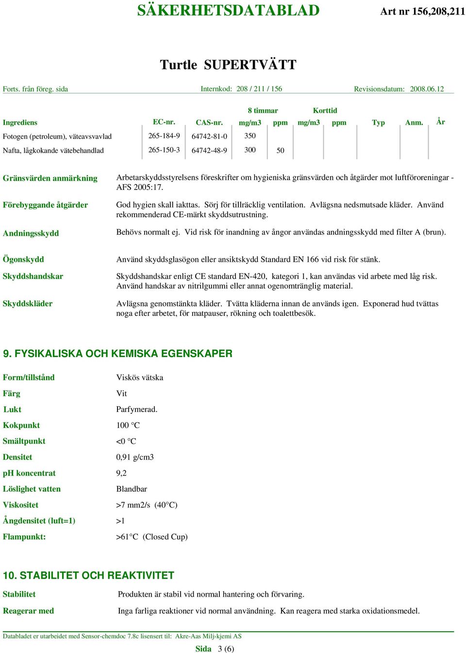 gränsvärden och åtgärder mot luftföroreningar - AFS 2005:17. Förebyggande åtgärder Andningsskydd God hygien skall iakttas. Sörj för tillräcklig ventilation. Avlägsna nedsmutsade kläder.