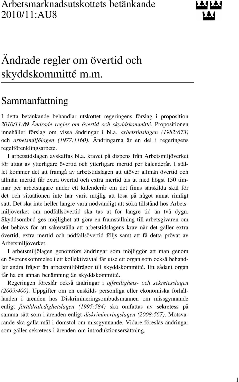 I arbetstidslagen avskaffas bl.a. kravet på dispens från Arbetsmiljöverket för uttag av ytterligare övertid och ytterligare mertid per kalenderår.