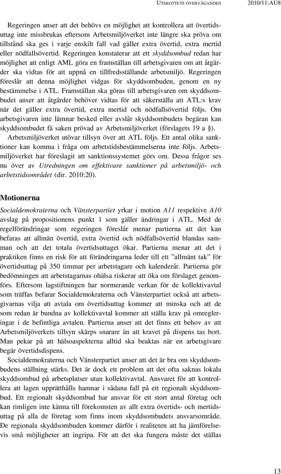 Regeringen konstaterar att ett skyddsombud redan har möjlighet att enligt AML göra en framställan till arbetsgivaren om att åtgärder ska vidtas för att uppnå en tillfredsställande arbetsmiljö.