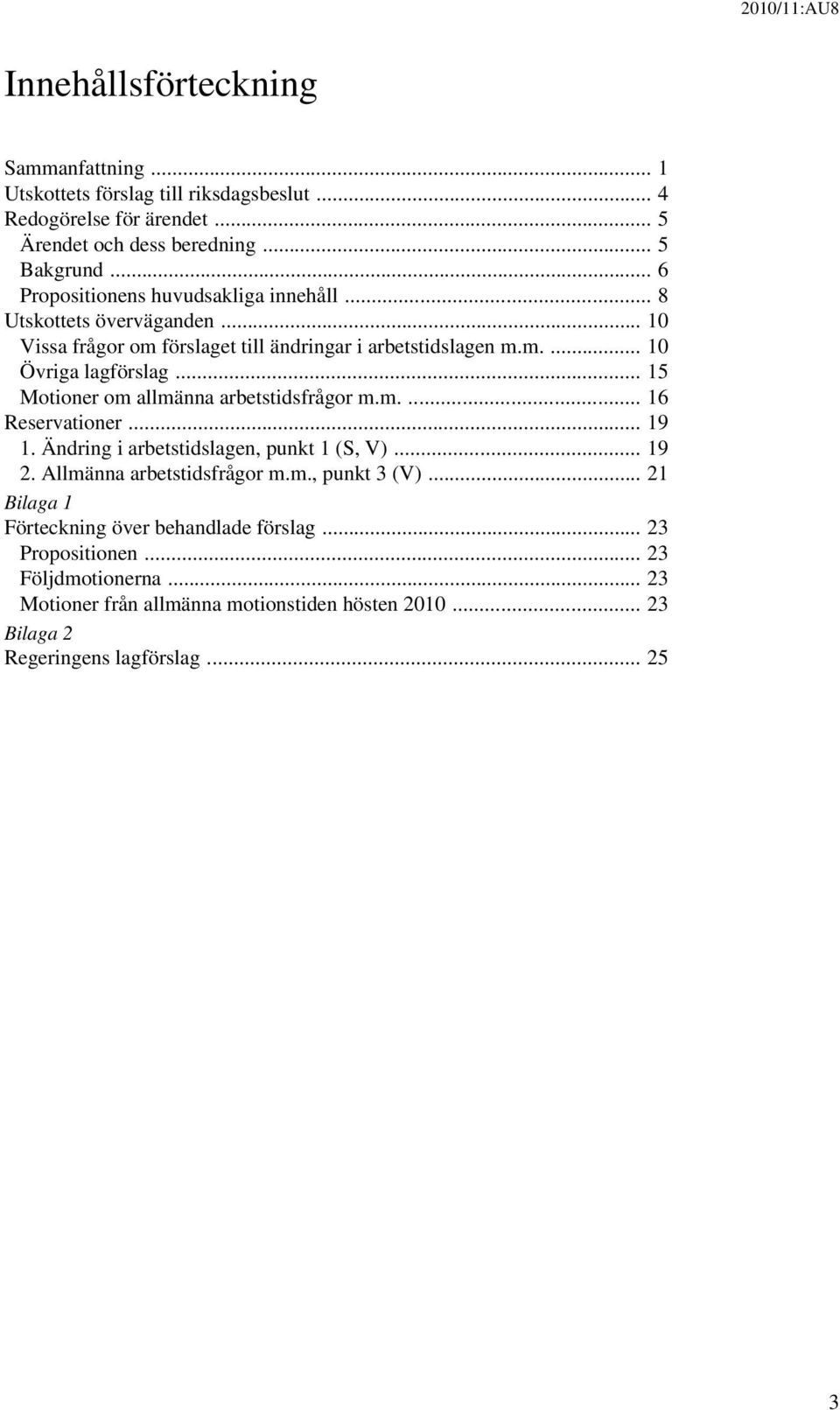 .. 15 Motioner om allmänna arbetstidsfrågor m.m.... 16 Reservationer... 19 1. Ändring i arbetstidslagen, punkt 1 (S, V)... 19 2. Allmänna arbetstidsfrågor m.m., punkt 3 (V).