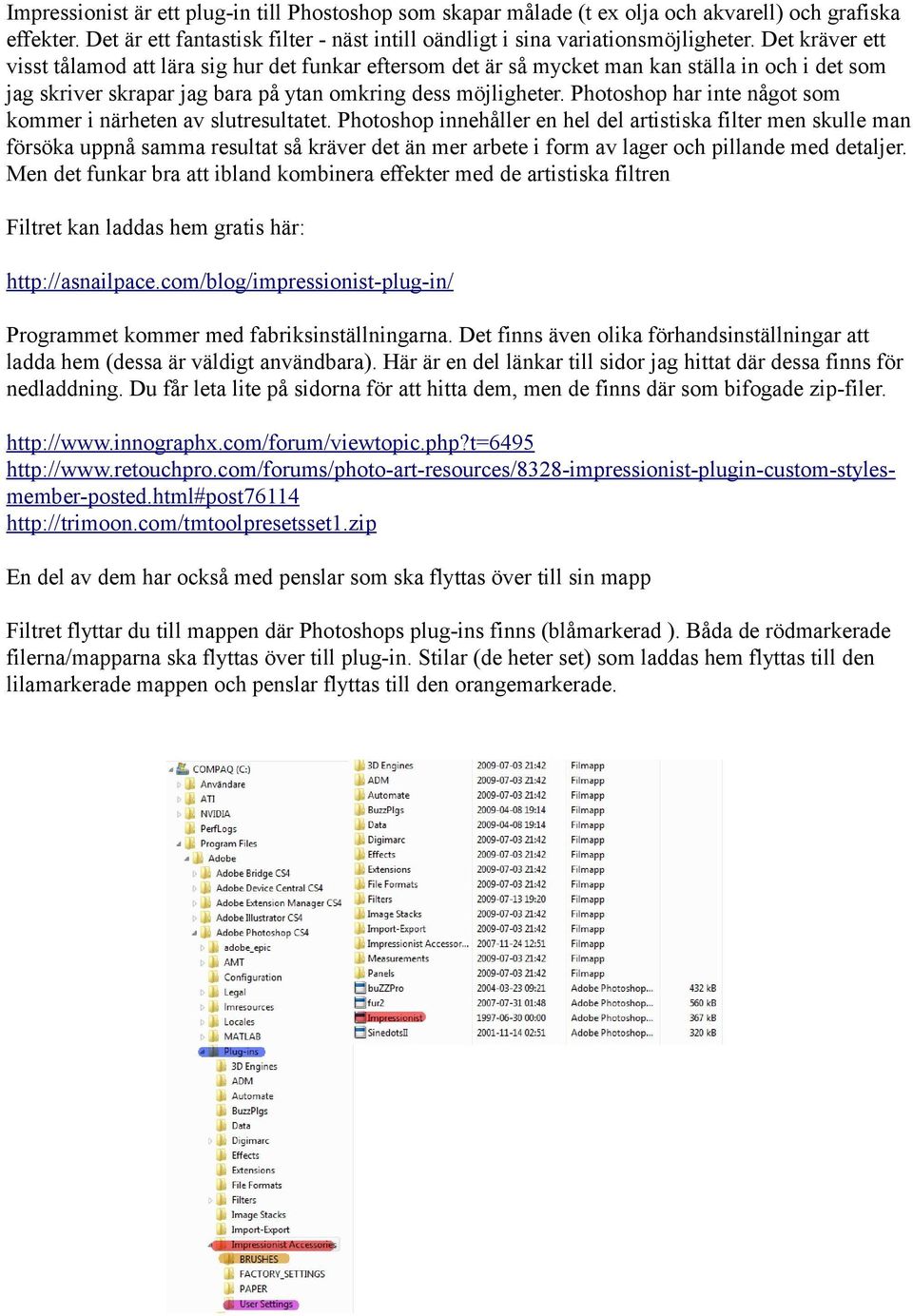 Photoshop har inte något som kommer i närheten av slutresultatet.