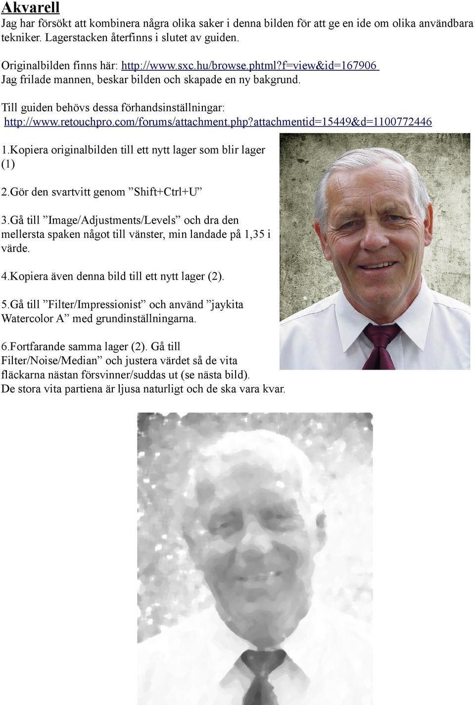 attachmentid=15449&d=1100772446 1.Kopiera originalbilden till ett nytt lager som blir lager (1) 2.Gör den svartvitt genom Shift+Ctrl+U 3.