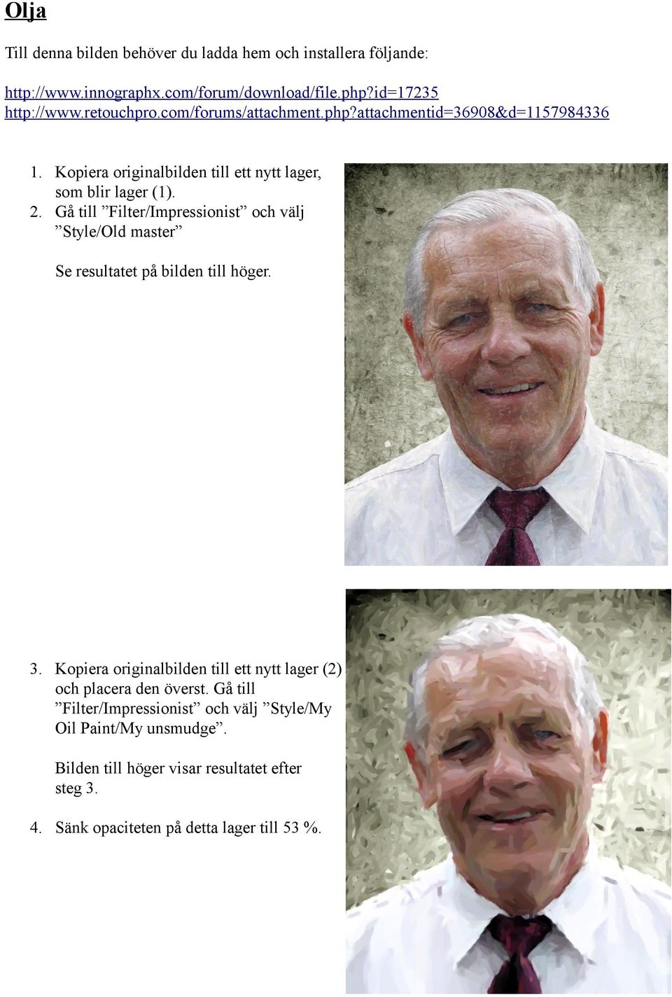 Gå till Filter/Impressionist och välj Style/Old master Se resultatet på bilden till höger. 3.