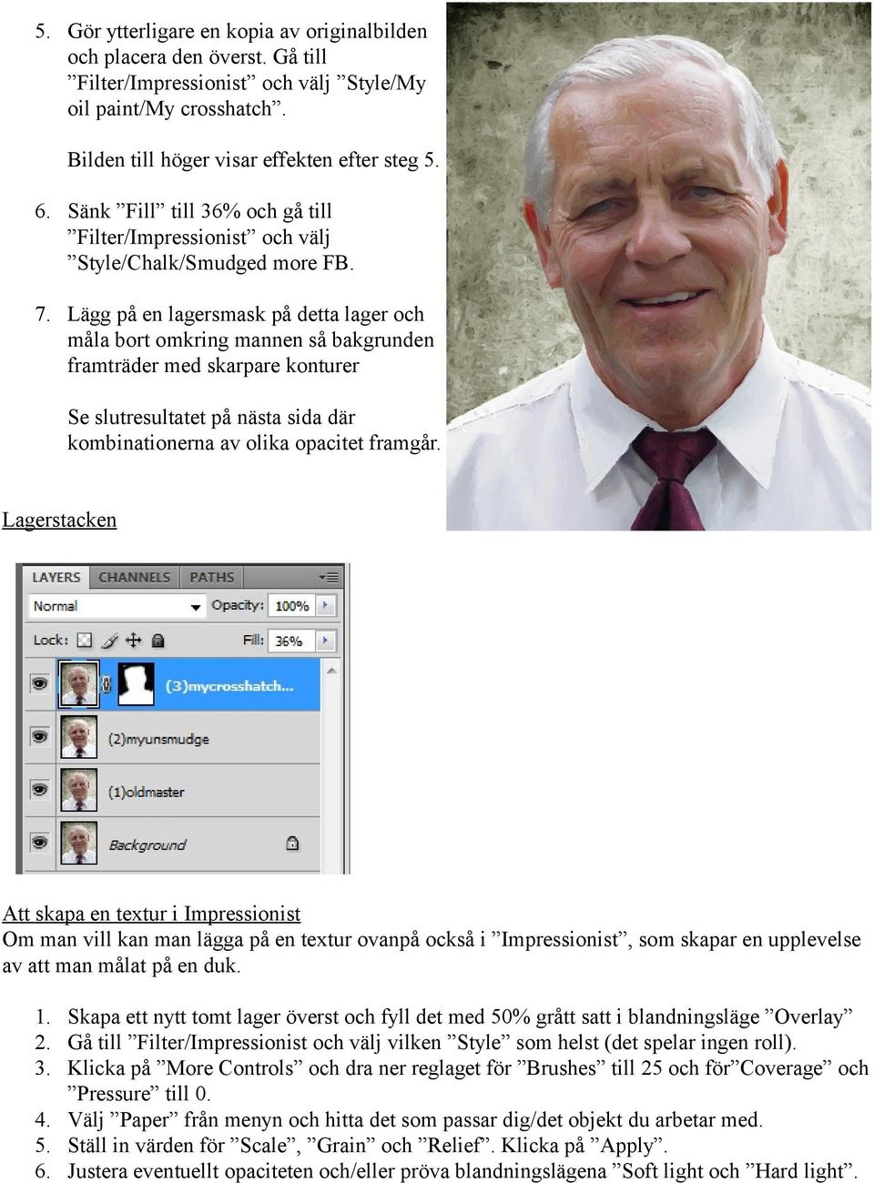 Lägg på en lagersmask på detta lager och måla bort omkring mannen så bakgrunden framträder med skarpare konturer Se slutresultatet på nästa sida där kombinationerna av olika opacitet framgår.