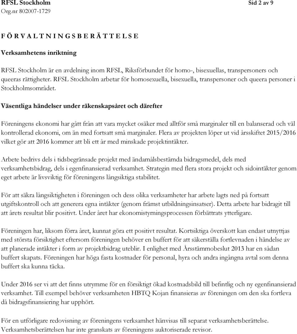 Väsentliga händelser under räkenskapsåret och därefter Föreningens ekonomi har gått från att vara mycket osäker med alltför små marginaler till en balanserad och väl kontrollerad ekonomi, om än med