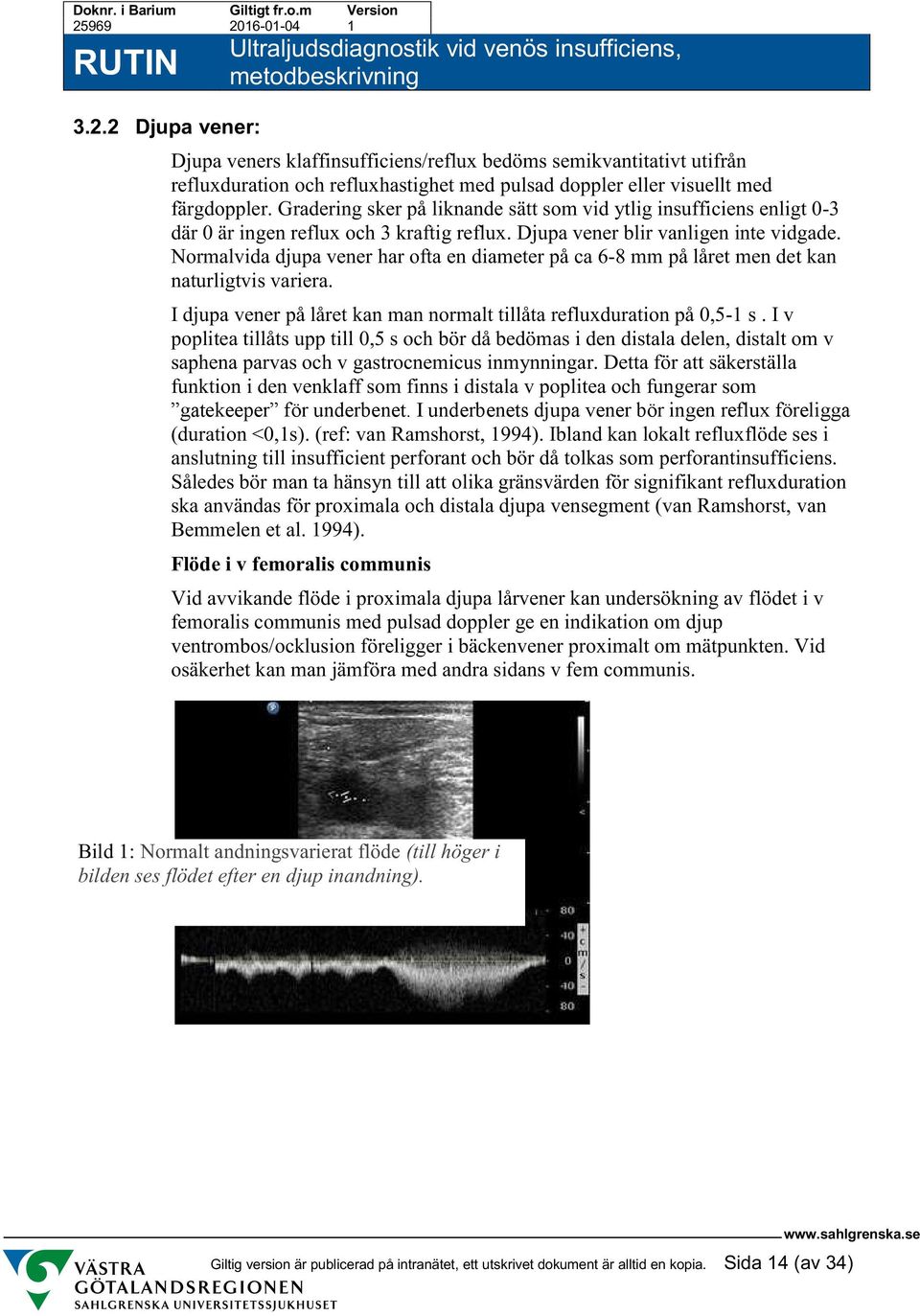 Normalvida djupa vener har ofta en diameter på ca 6-8 mm på låret men det kan naturligtvis variera. I djupa vener på låret kan man normalt tillåta refluxduration på 0,5-1 s.