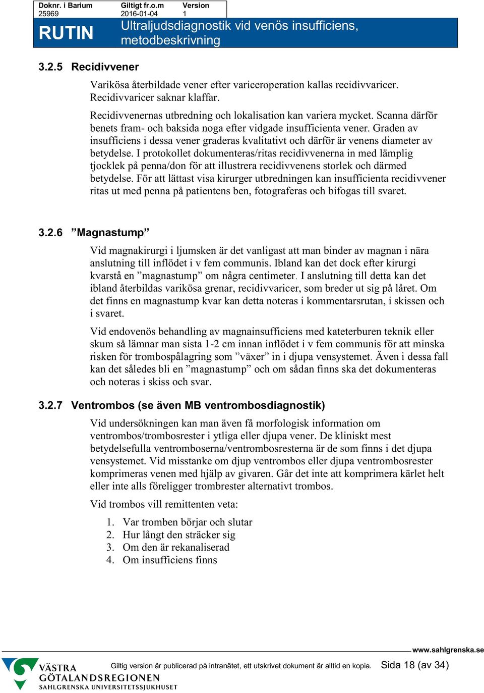 I protokollet dokumenteras/ritas recidivvenerna in med lämplig tjocklek på penna/don för att illustrera recidivvenens storlek och därmed betydelse.