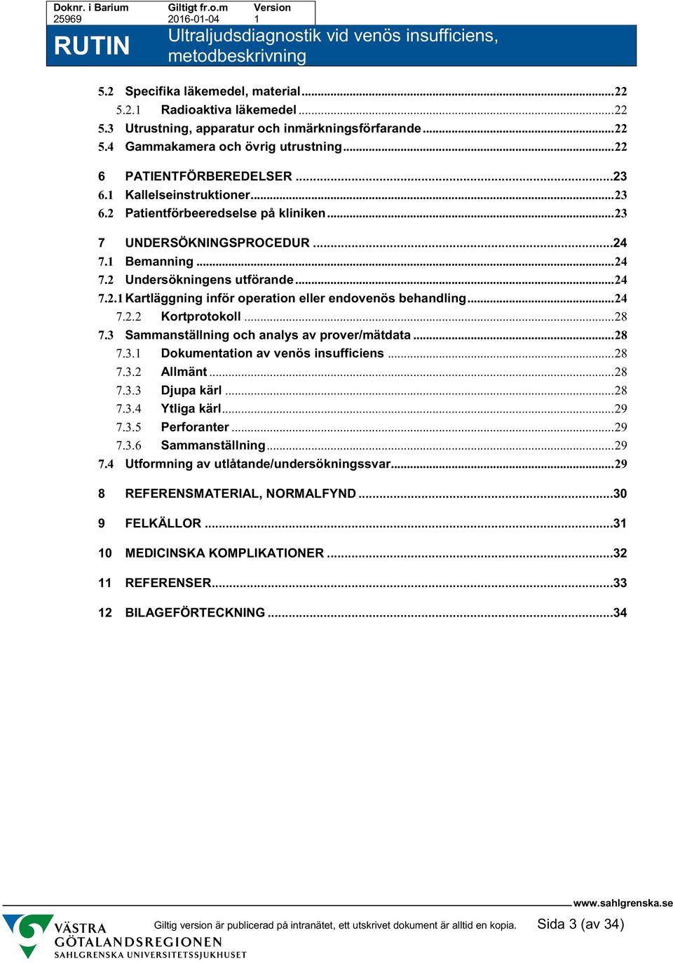 .. 24 7.2.2 Kortprotokoll... 28 7.3 Sammanställning och analys av prover/mätdata... 28 7.3.1 Dokumentation av venös insufficiens... 28 7.3.2 Allmänt... 28 7.3.3 Djupa kärl... 28 7.3.4 Ytliga kärl.