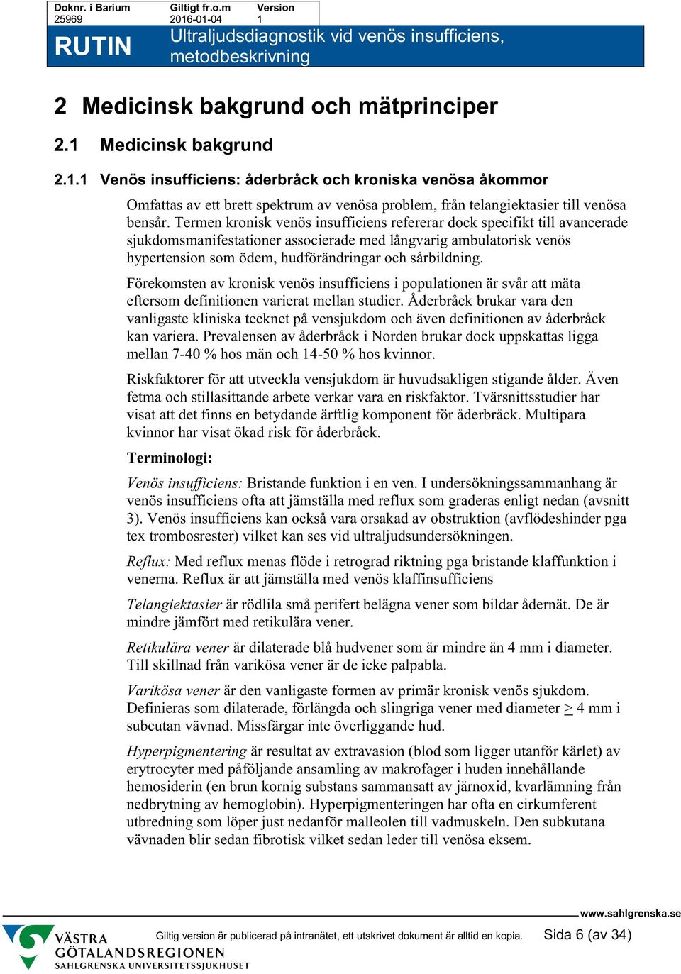 Förekomsten av kronisk venös insufficiens i populationen är svår att mäta eftersom definitionen varierat mellan studier.