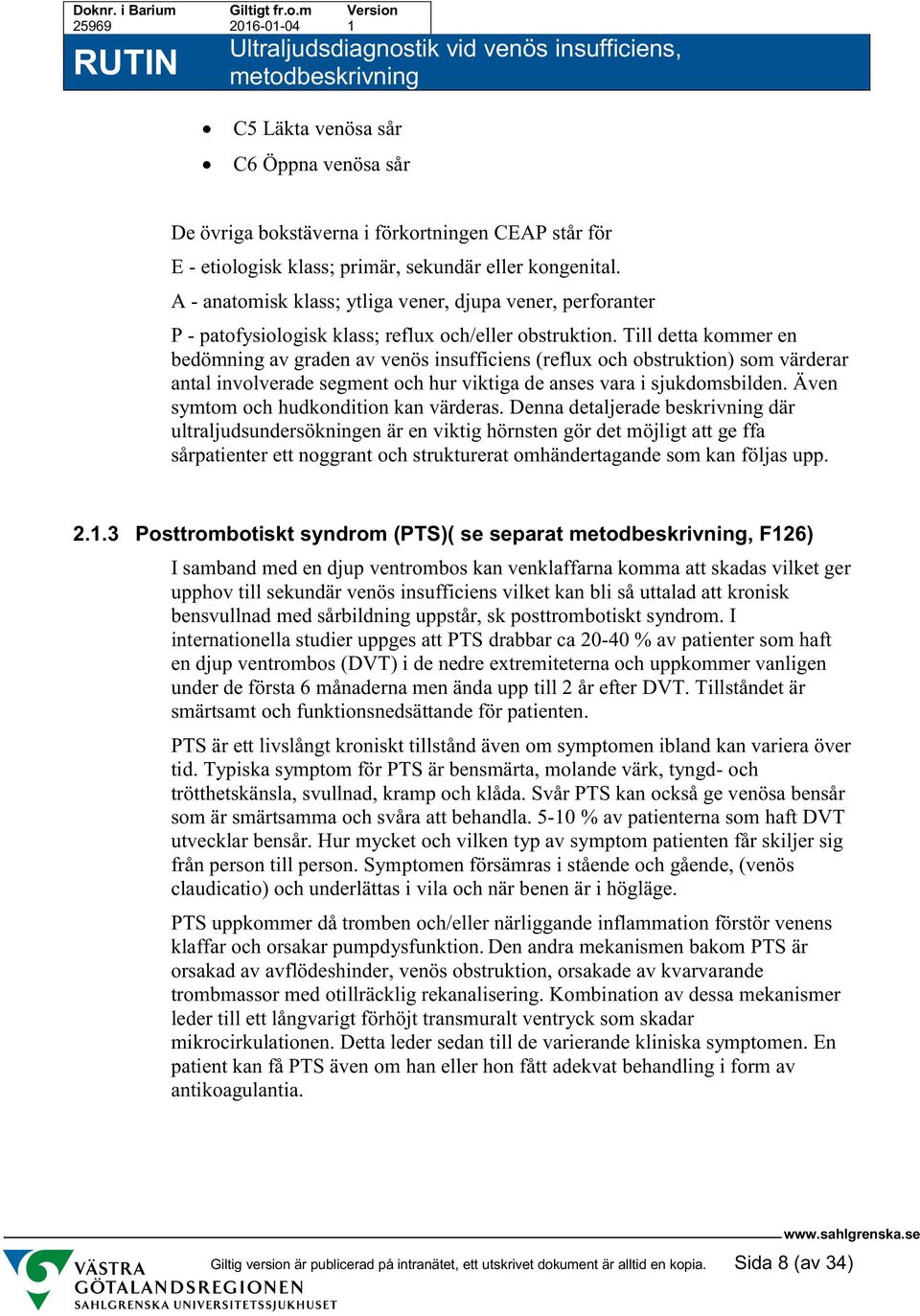 Till detta kommer en bedömning av graden av venös insufficiens (reflux och obstruktion) som värderar antal involverade segment och hur viktiga de anses vara i sjukdomsbilden.