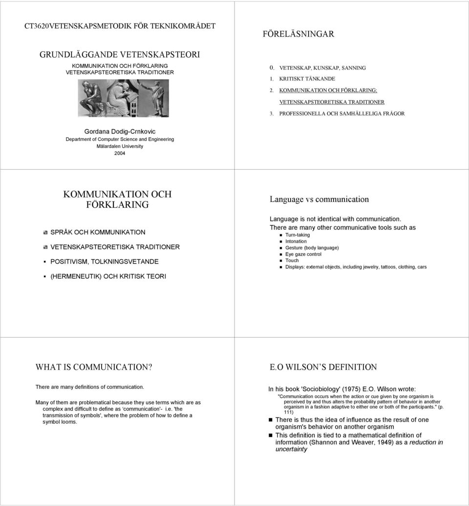 PROFESSIONELLA OCH SAMHÄLLELIGA FRÅGOR Gordana Dodig-Crnkovic Department of Computer Science and Engineering Mälardalen University 2004 KOMMUNIKATION OCH FÖRKLARING SPRÅK OCH KOMMUNIKATION