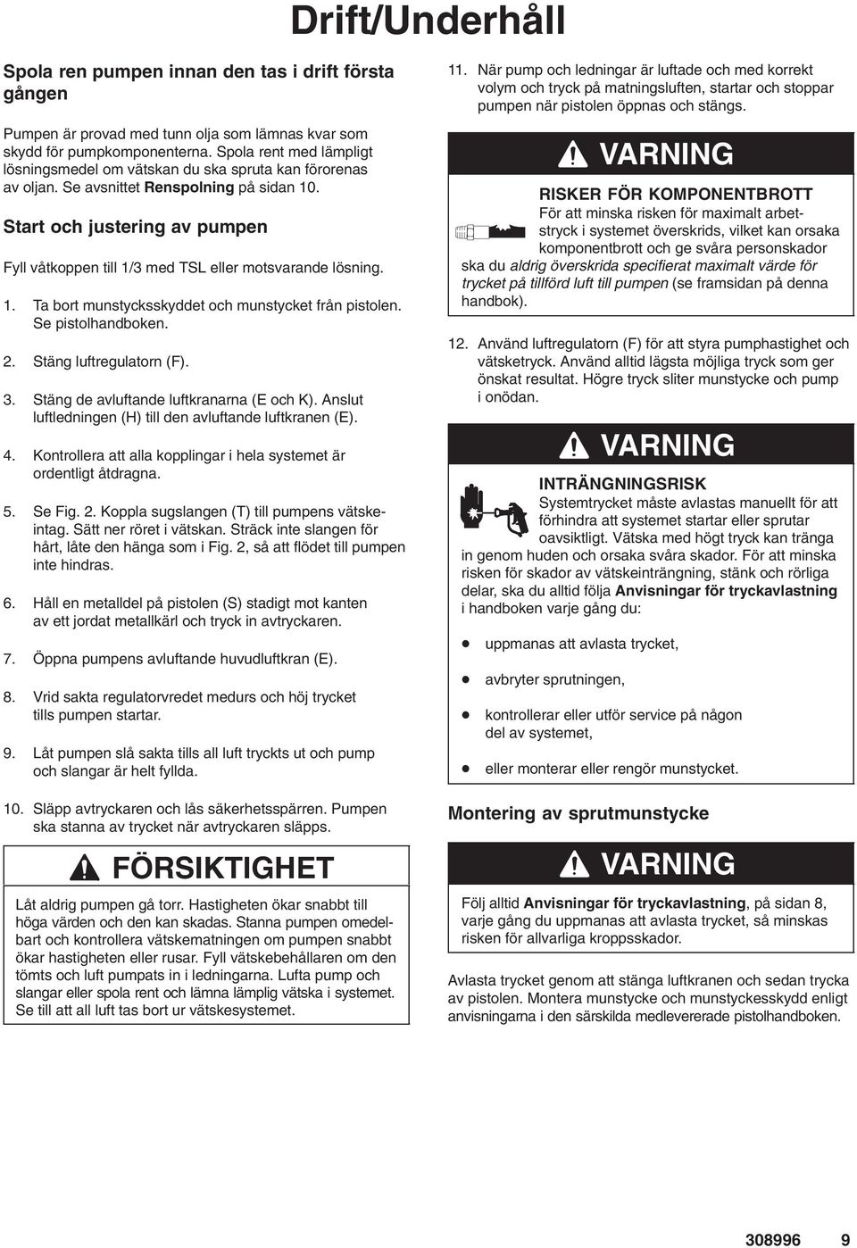 Start och justering av pumpen Fyll våtkoppen till /3 med TSL eller motsvarande lösning.. Ta bort munstycksskyddet och munstycket från pistolen. Se pistolhandboken.. Stäng luftregulatorn (F). 3.