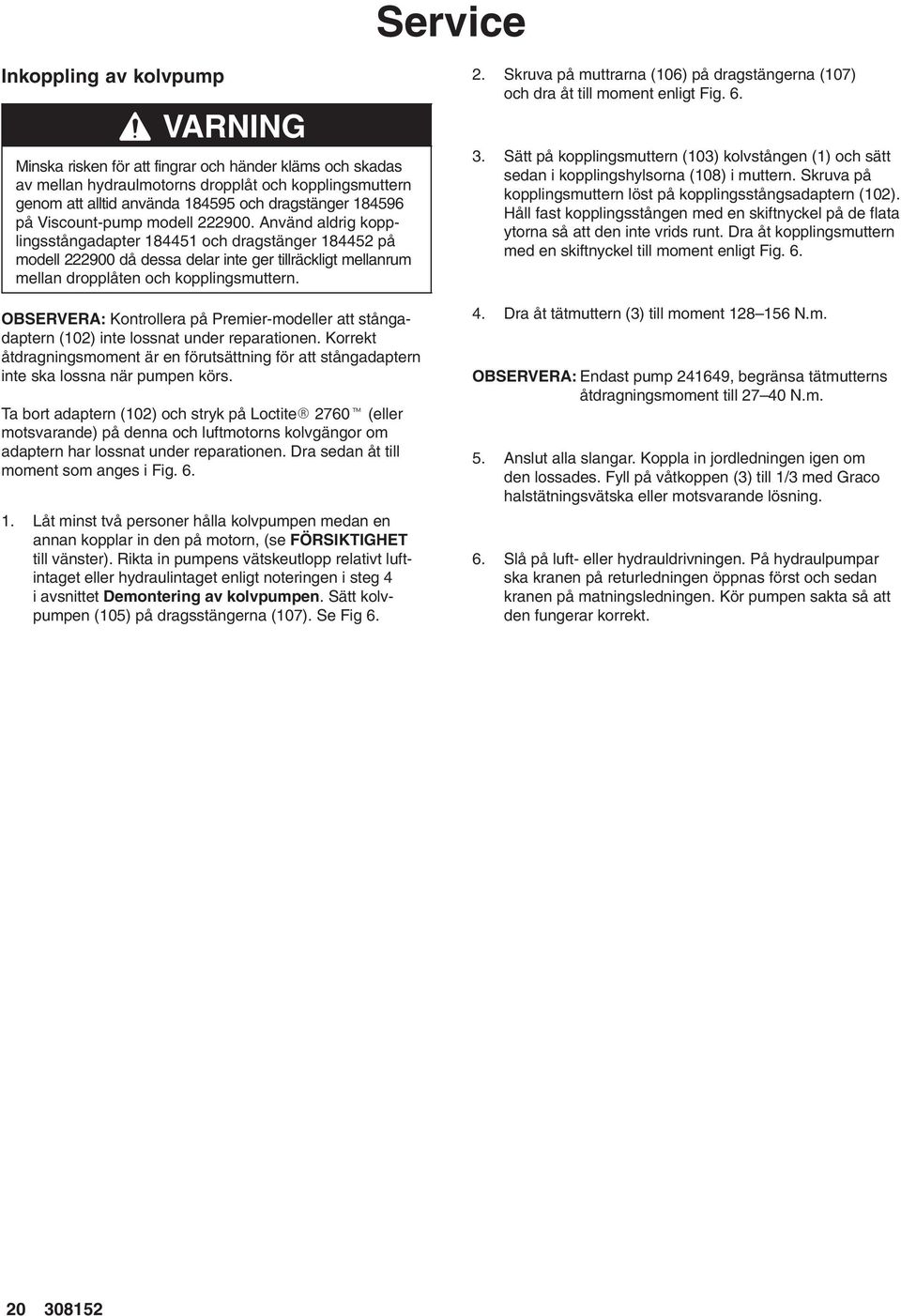 Använd aldrig kopplingsstångadapter 184451 och dragstänger 184452 på modell 222900 då dessa delar inte ger tillräckligt mellanrum mellan dropplåten och kopplingsmuttern.