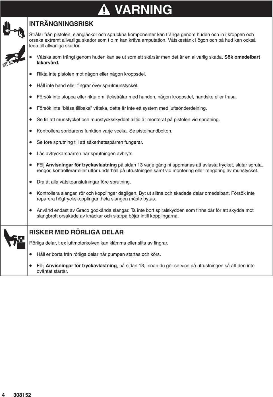 Rikta inte pistolen mot någon eller någon kroppsdel. Håll inte hand eller fingrar över sprutmunstycket. Försök inte stoppa eller rikta om läckstrålar med handen, någon kroppsdel, handske eller trasa.