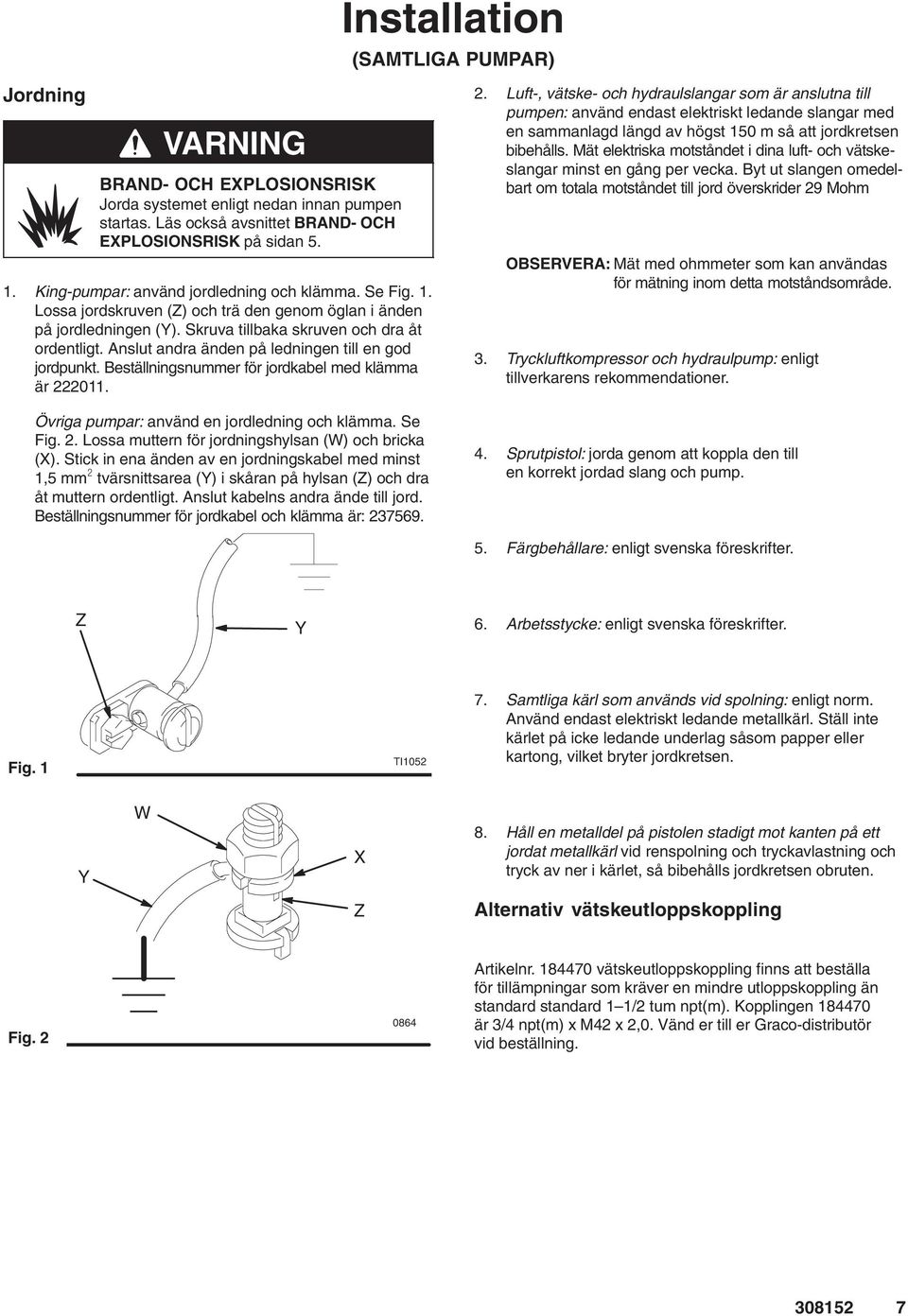 Anslut andra änden på ledningen till en god jordpunkt. Beställningsnummer för jordkabel med klämma är 222011. Övriga pumpar: använd en jordledning och klämma. Se Fig. 2. Lossa muttern för jordningshylsan (W) och bricka (X).