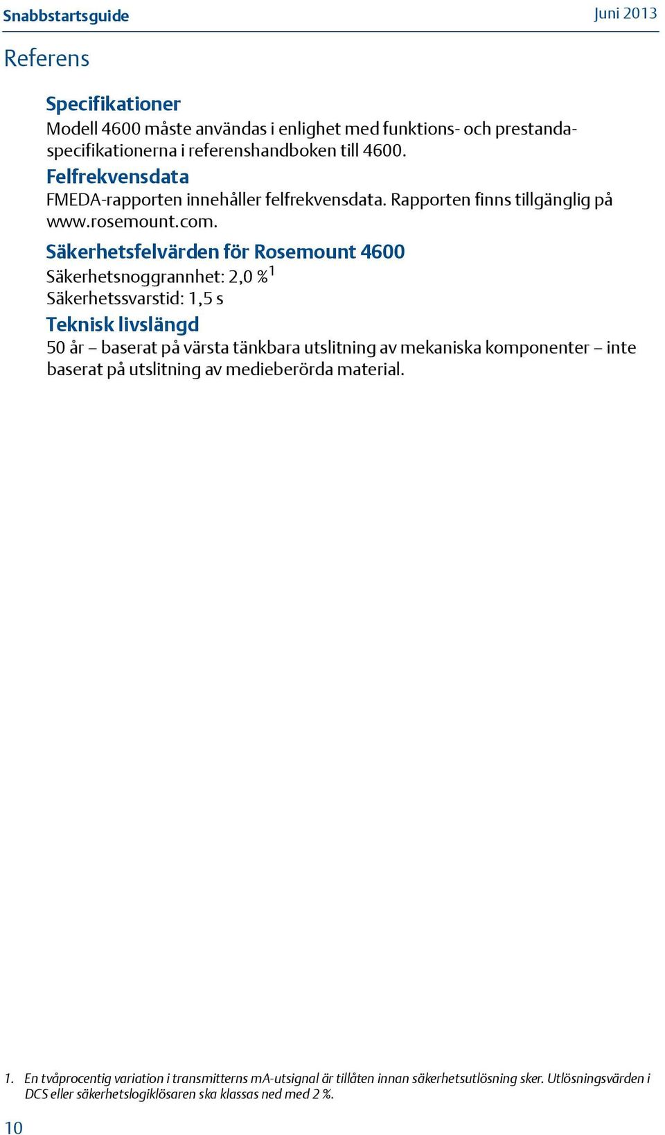 Säkerhetsfelvärden för Rosemount 4600 Säkerhetsnoggrannhet: 2,0 % 1 Säkerhetssvarstid: 1,5 s Teknisk livslängd 50 år baserat på värsta tänkbara utslitning av mekaniska