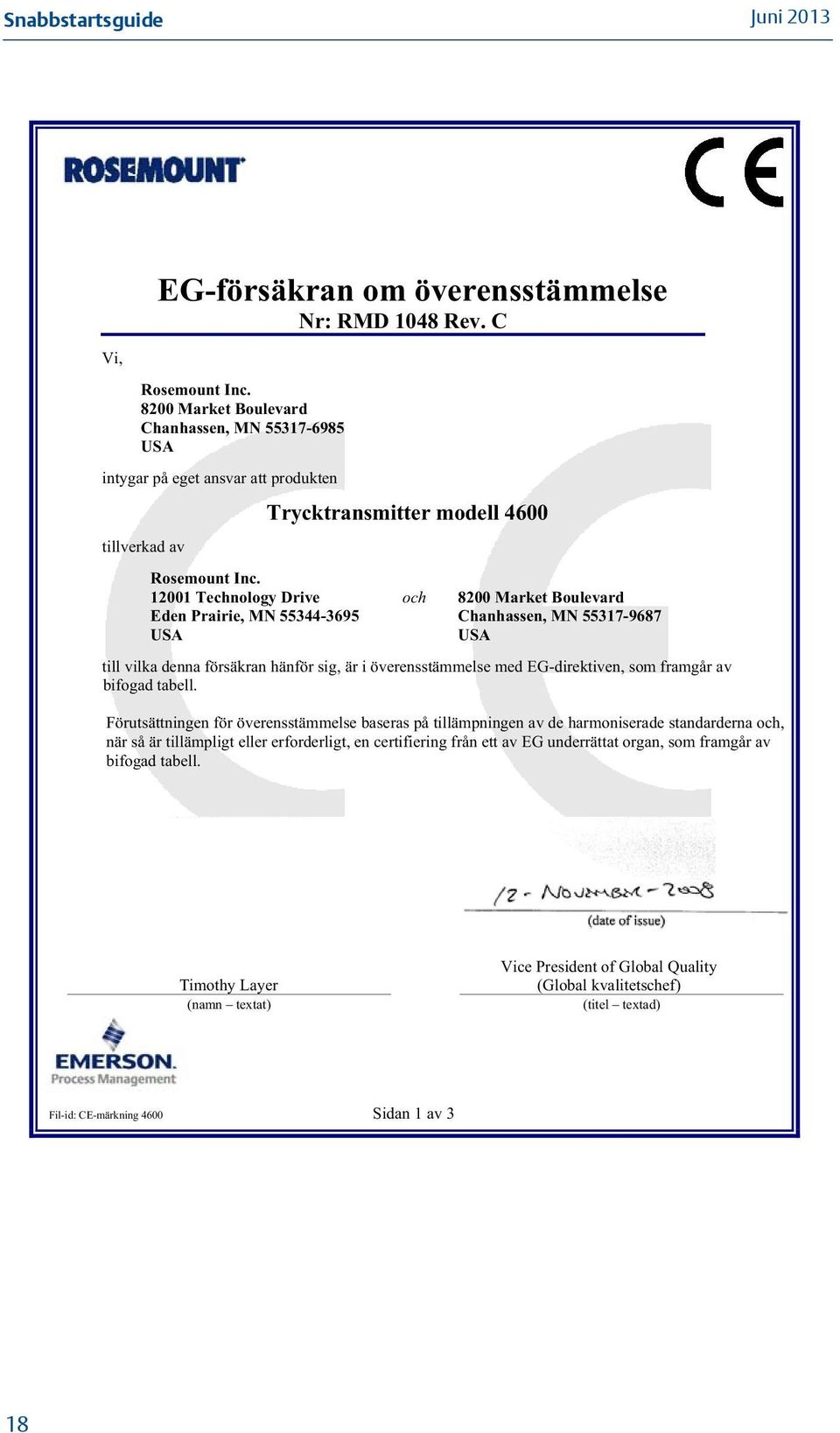 12001 Technology Drive och 8200 Market Boulevard Eden Prairie, MN 55344-3695 Chanhassen, MN 55317-9687 USA USA till vilka denna försäkran hänför sig, är i överensstämmelse med EG-direktiven, som