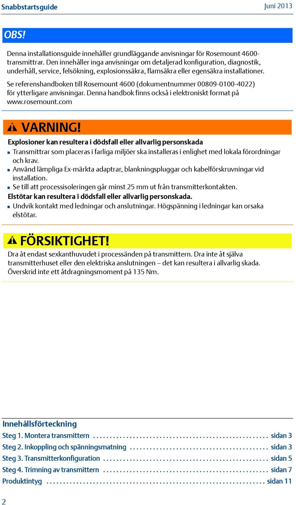 Se referenshandboken till Rosemount 4600 (dokumentnummer 00809-0100-4022) för ytterligare anvisningar. Denna handbok finns också i elektroniskt format på www.rosemount.com VARNING!