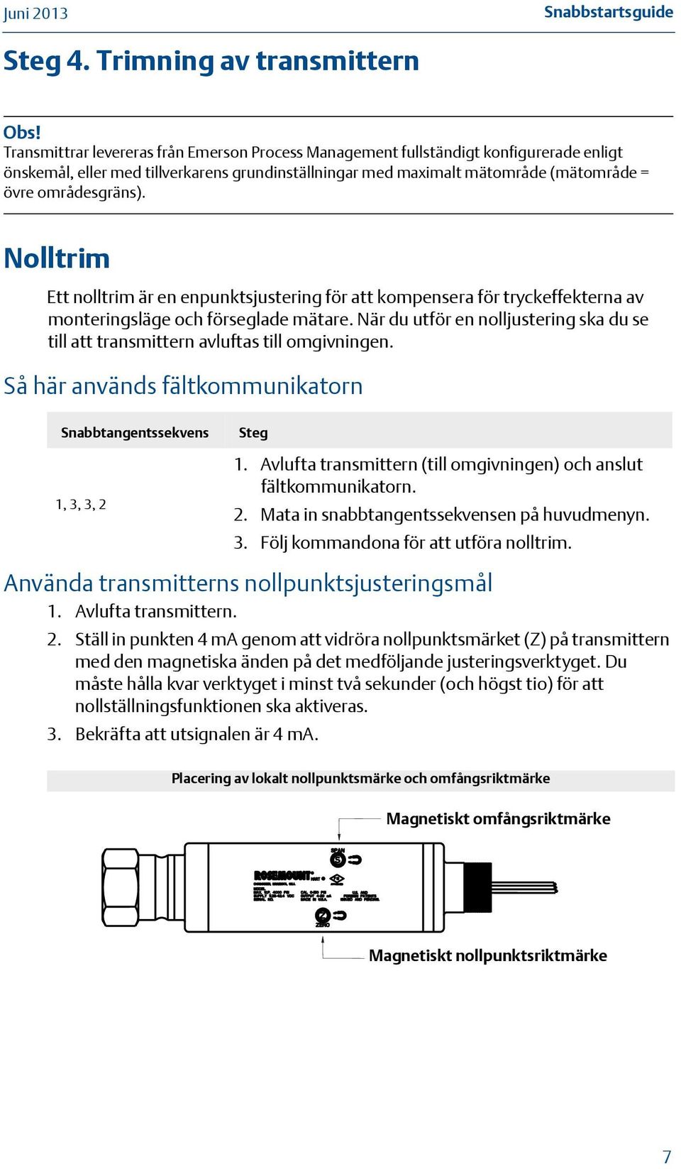 Nolltrim Ett nolltrim är en enpunktsjustering för att kompensera för tryckeffekterna av monteringsläge och förseglade mätare.