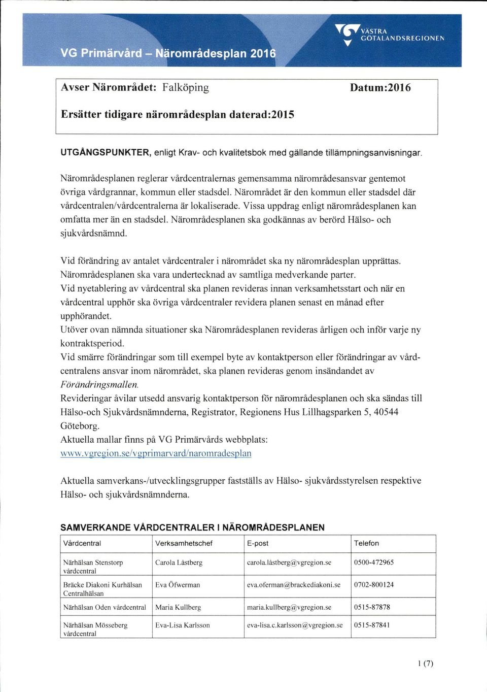 Näromrädet är den kommun eller stadsdel där värdcentralen/värdcentralema är lokaliserade. Vissa uppdrag eniigt näromrädesplanen kan omfatta mer än en stadsdel.