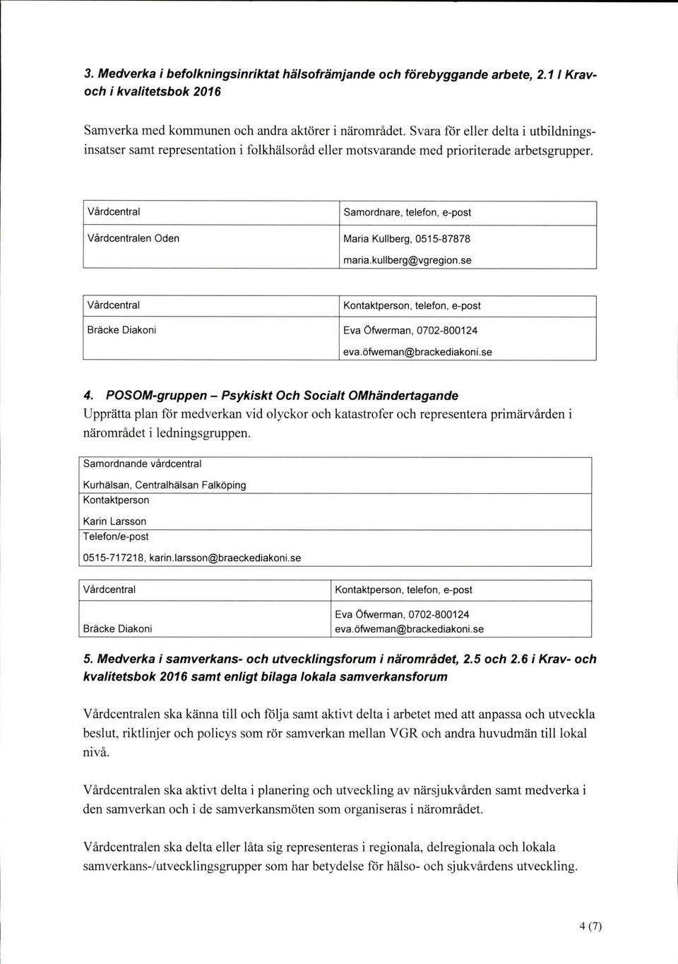 kullberg@vgregion.se Kontaktperson, telefon, e-post Bracke Diakoni Eva öfwerman, 0702-800124 eva.öfweman@brackediakoni.se 4.