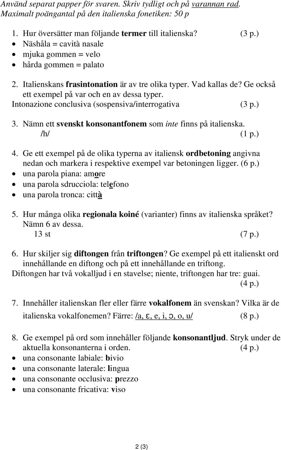 Intonazione conclusiva (sospensiva/interrogativa (3 p.) 3. Nämn ett svenskt konsonantfonem som inte finns på italienska. /h/ 4.