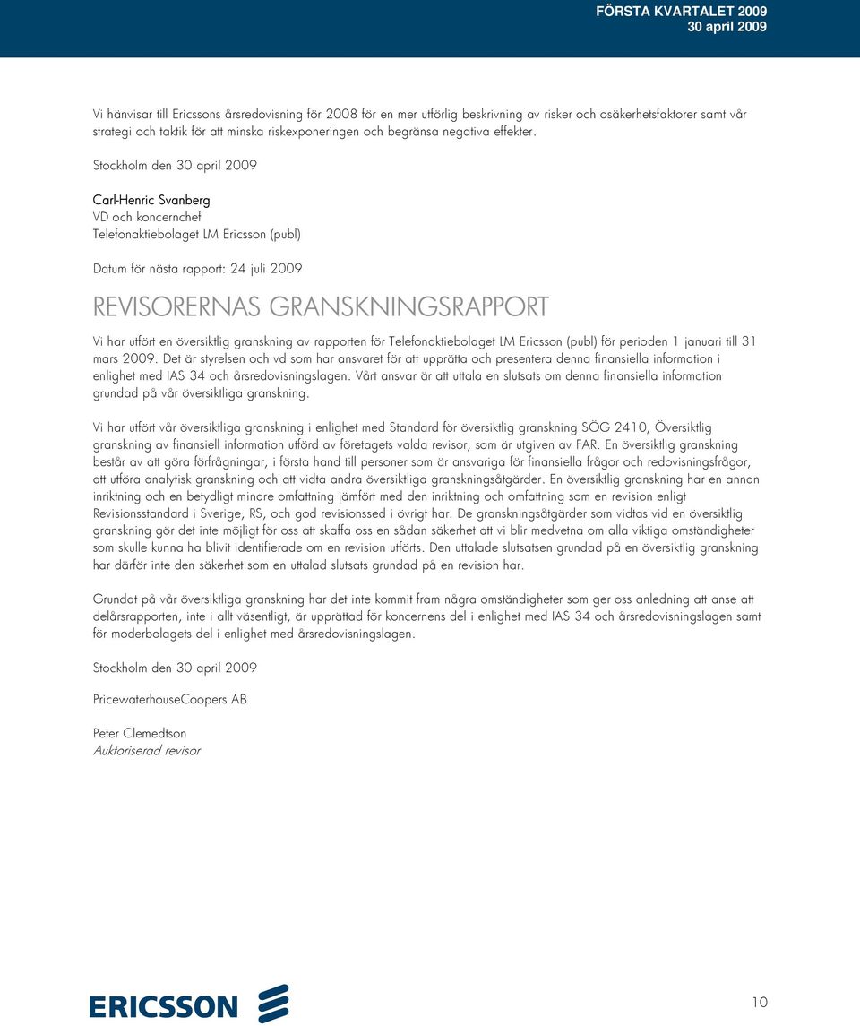 Stockholm den Carl-Henric Svanberg VD och koncernchef Telefonaktiebolaget LM Ericsson (publ) Datum för nästa rapport: 24 juli REVISORERNAS GRANSKNINGSRAPPORT Vi har utfört en översiktlig granskning
