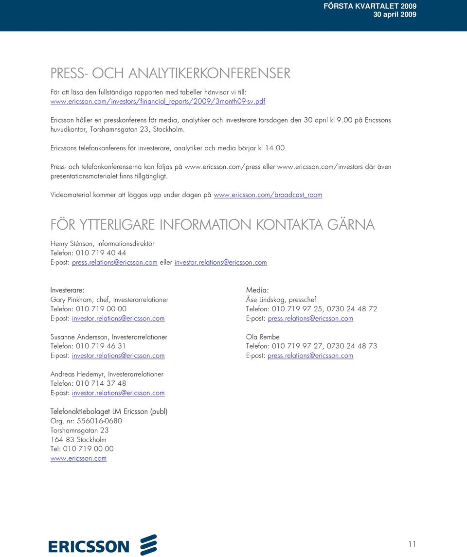 Ericssons telefonkonferens för investerare, analytiker och media börjar kl 14.00. Press- och telefonkonferenserna kan följas på www.ericsson.