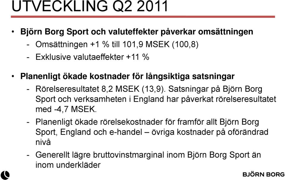 Satsningar på Björn Borg Sport och verksamheten i England har påverkat rörelseresultatet med -4,7 MSEK.