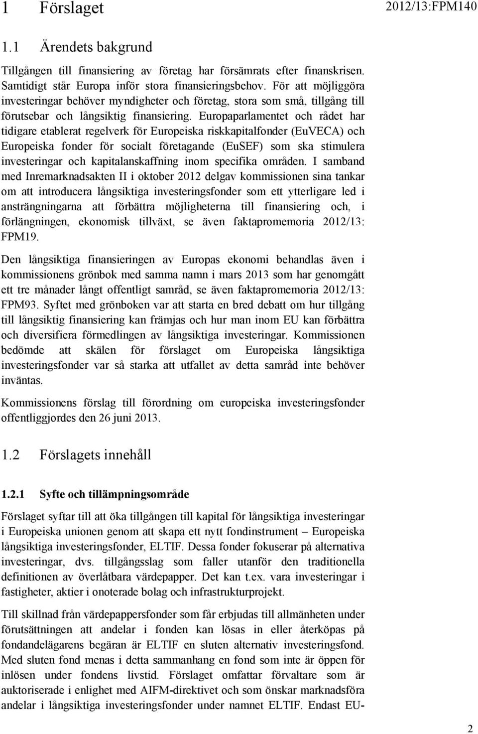 Europaparlamentet och rådet har tidigare etablerat regelverk för Europeiska riskkapitalfonder (EuVECA) och Europeiska fonder för socialt företagande (EuSEF) som ska stimulera investeringar och