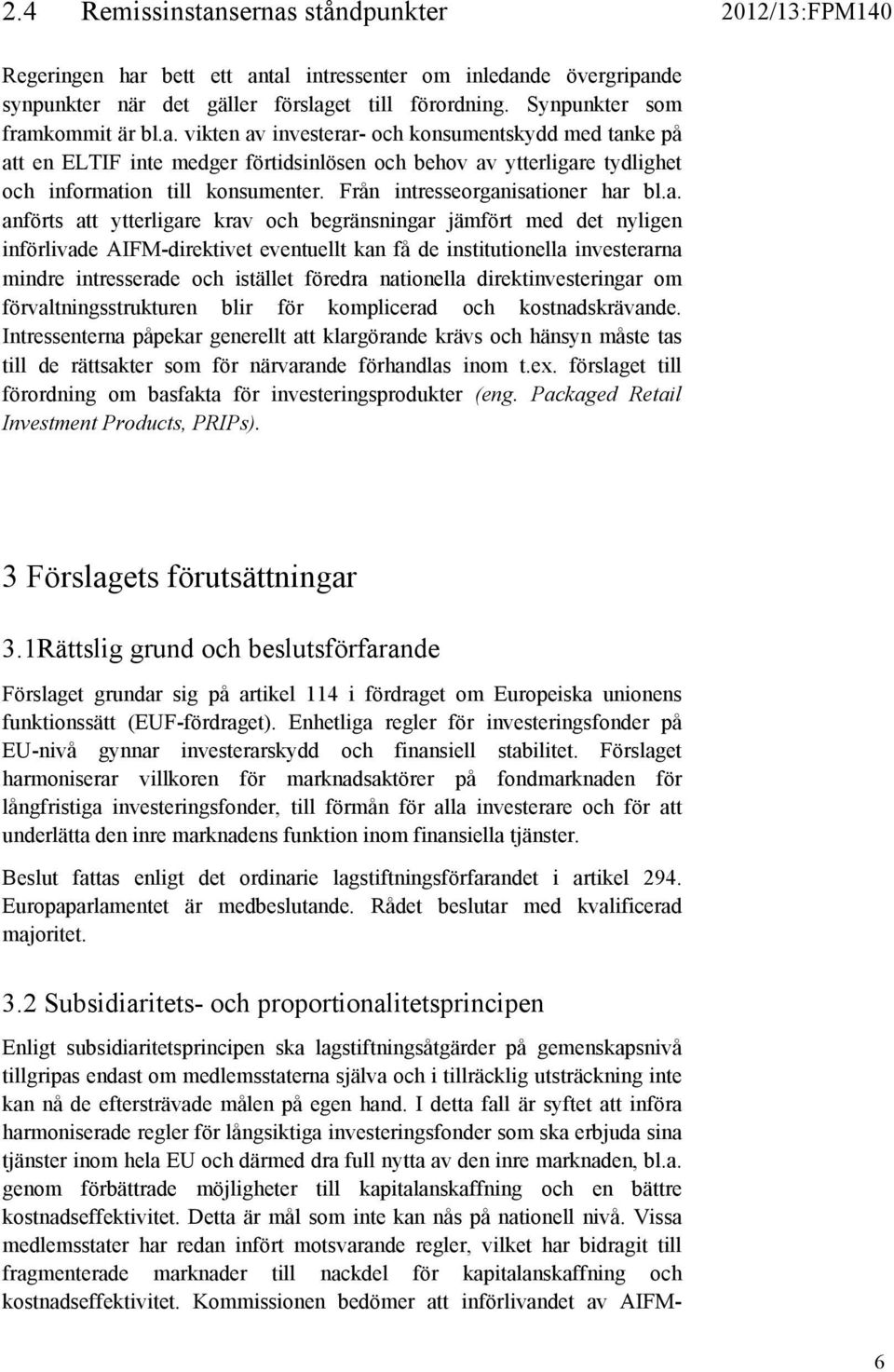 isationer har bl.a. anförts att ytterligare krav och begränsningar jämfört med det nyligen införlivade AIFM-direktivet eventuellt kan få de institutionella investerarna mindre intresserade och