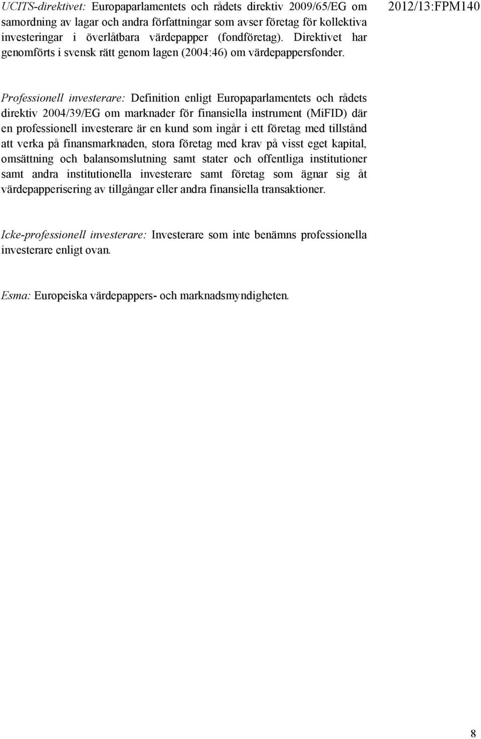 Professionell investerare: Definition enligt Europaparlamentets och rådets direktiv 2004/39/EG om marknader för finansiella instrument (MiFID) där en professionell investerare är en kund som ingår i