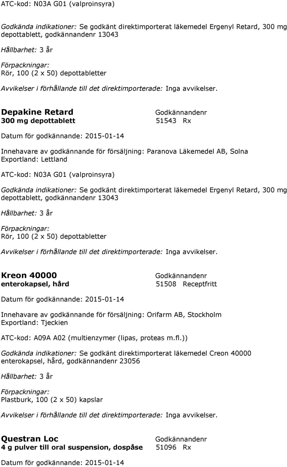 direktimporterat läkemedel Ergenyl Retard, 300 mg depottablett, godkännandenr 13043 Rör, 100 (2 x 50) depottabletter Kreon 40000 enterokapsel, hård 51508 Receptfritt Exportland: Tjeckien ATC-kod: