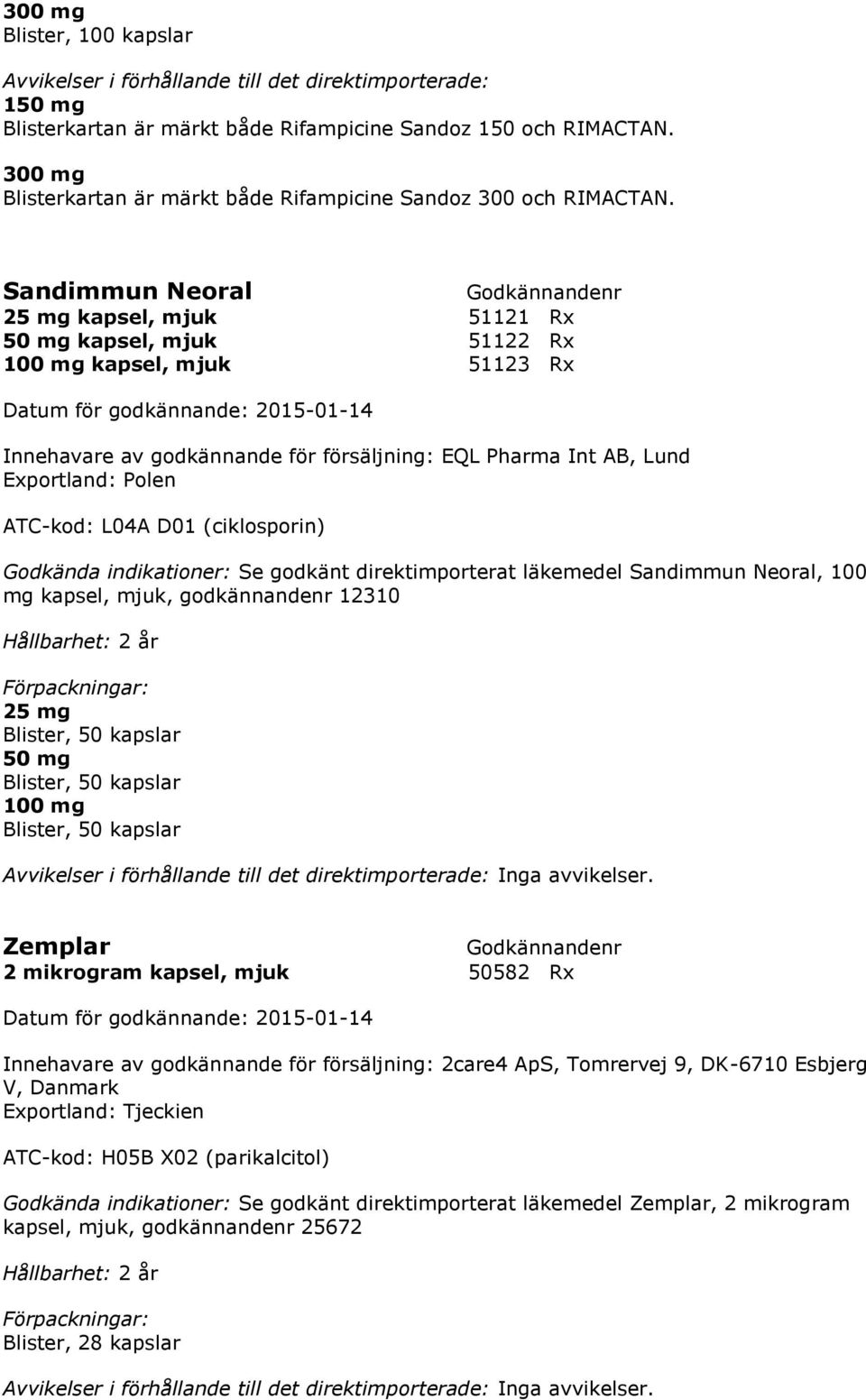 Sandimmun Neoral 25 mg kapsel, mjuk 51121 Rx 50 mg kapsel, mjuk 51122 Rx 100 mg kapsel, mjuk 51123 Rx Innehavare av godkännande för försäljning: EQL Pharma Int AB, Lund Exportland: Polen ATC-kod: