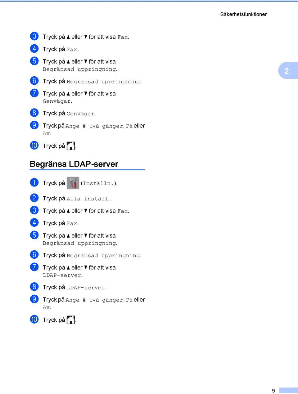 Begränsa LDAP-server a Tryck på (Inställn.). b Tryck på Alla inställ. c Tryck på a eller b för att visa Fax. d Tryck på Fax.
