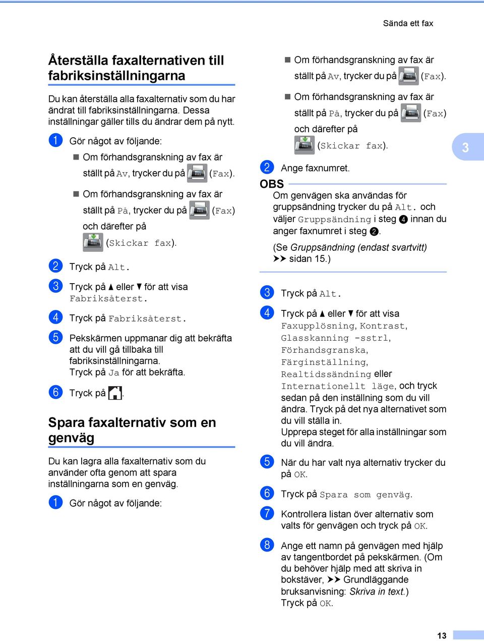 Om förhandsgranskning av fax är ställt på På, trycker du på (Fax) och därefter på (Skickar fax). b Tryck på Alt. c Tryck på a eller b för att visa Fabriksåterst. d Tryck på Fabriksåterst.