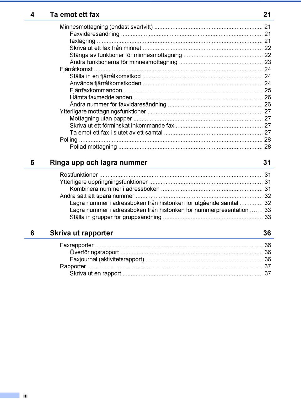 .. 26 Ändra nummer för faxvidaresändning... 26 Ytterligare mottagningsfunktioner... 27 Mottagning utan papper... 27 Skriva ut ett förminskat inkommande fax... 27 Ta emot ett fax i slutet av ett samtal.