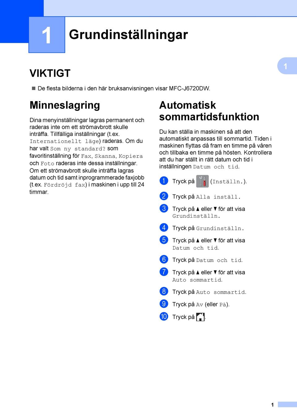 Om du har valt Som ny standard? som favoritinställning för Fax, Skanna, Kopiera och Foto raderas inte dessa inställningar.