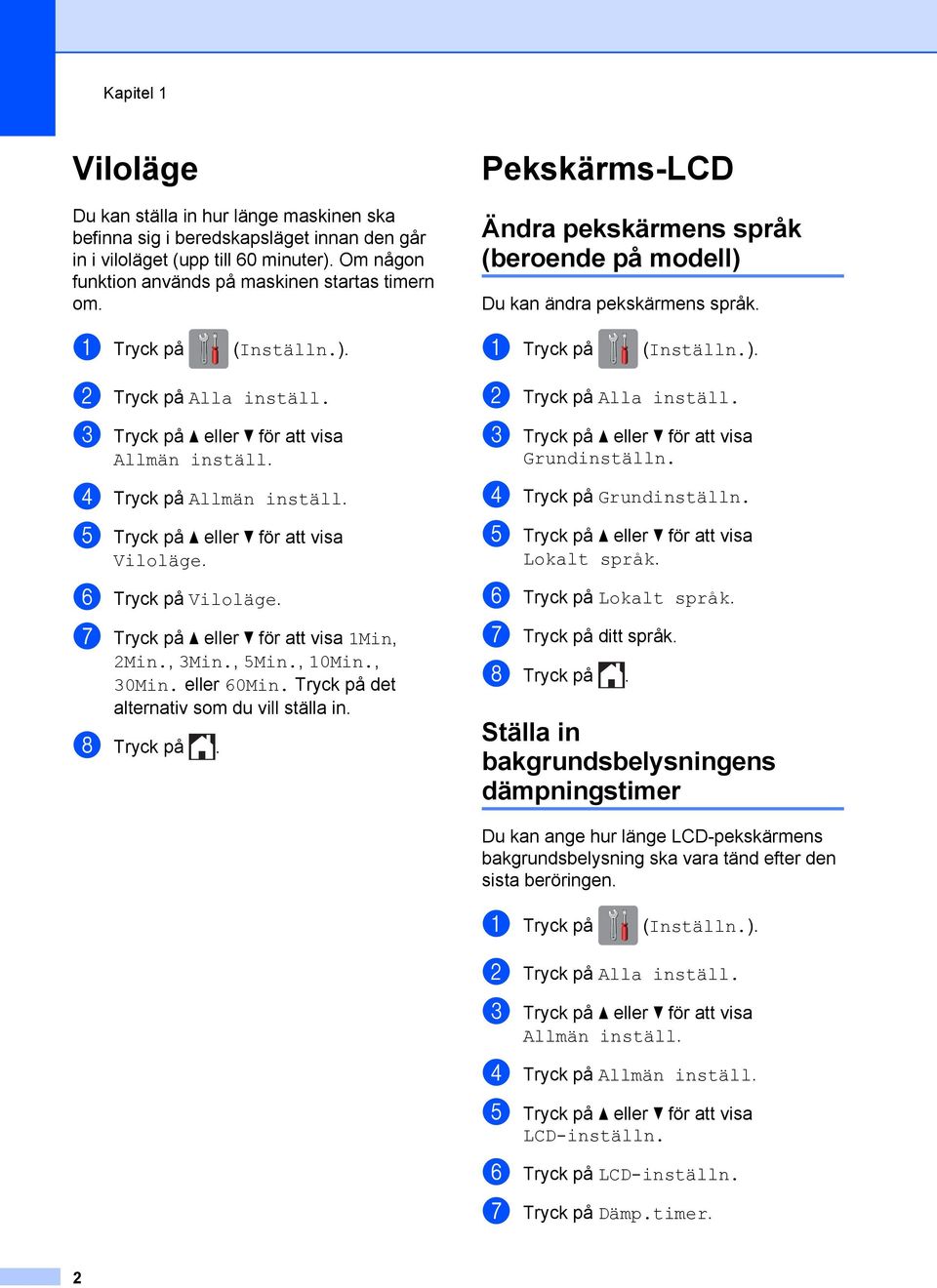 c Tryck på a eller b för att visa Allmän inställ. d Tryck på Allmän inställ. e Tryck på a eller b för att visa Viloläge. f Tryck på Viloläge. g Tryck på a eller b för att visa 1Min, 2Min., 3Min.