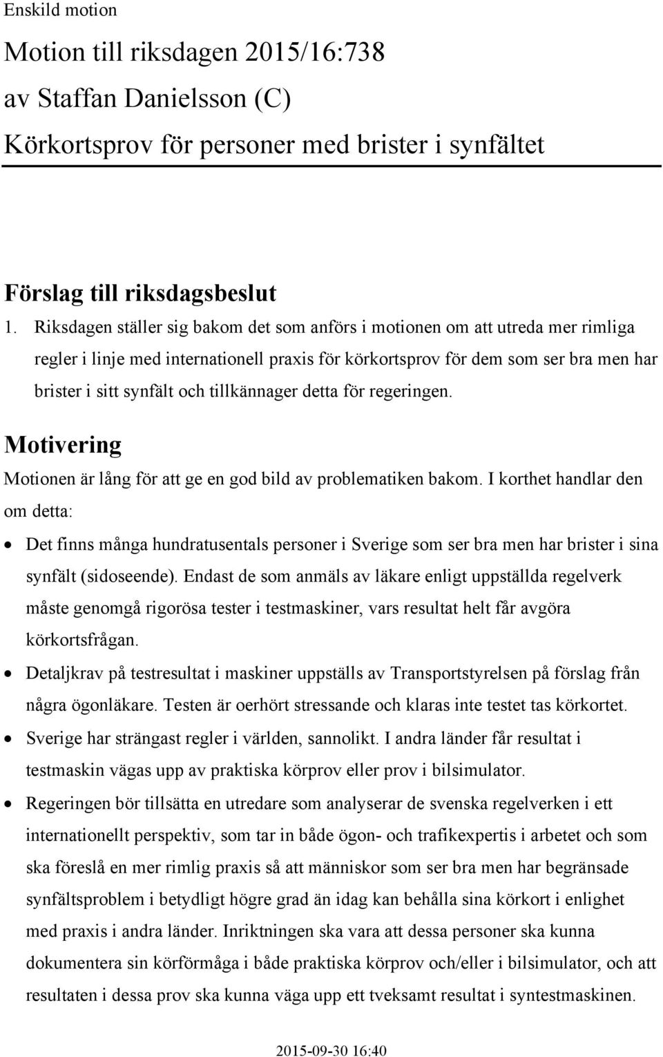 tillkännager detta för regeringen. Motivering Motionen är lång för att ge en god bild av problematiken bakom.