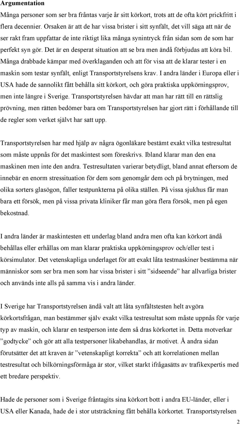 Det är en desperat situation att se bra men ändå förbjudas att köra bil.