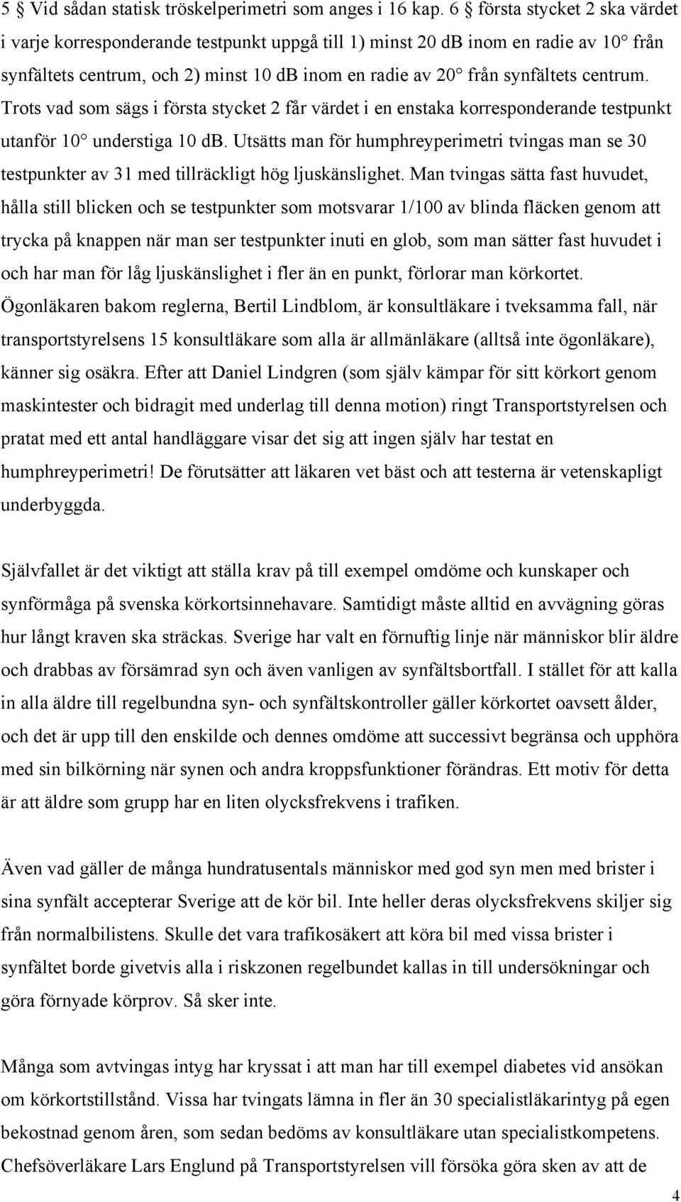 Trots vad som sägs i första stycket 2 får värdet i en enstaka korresponderande testpunkt utanför 10 understiga 10 db.