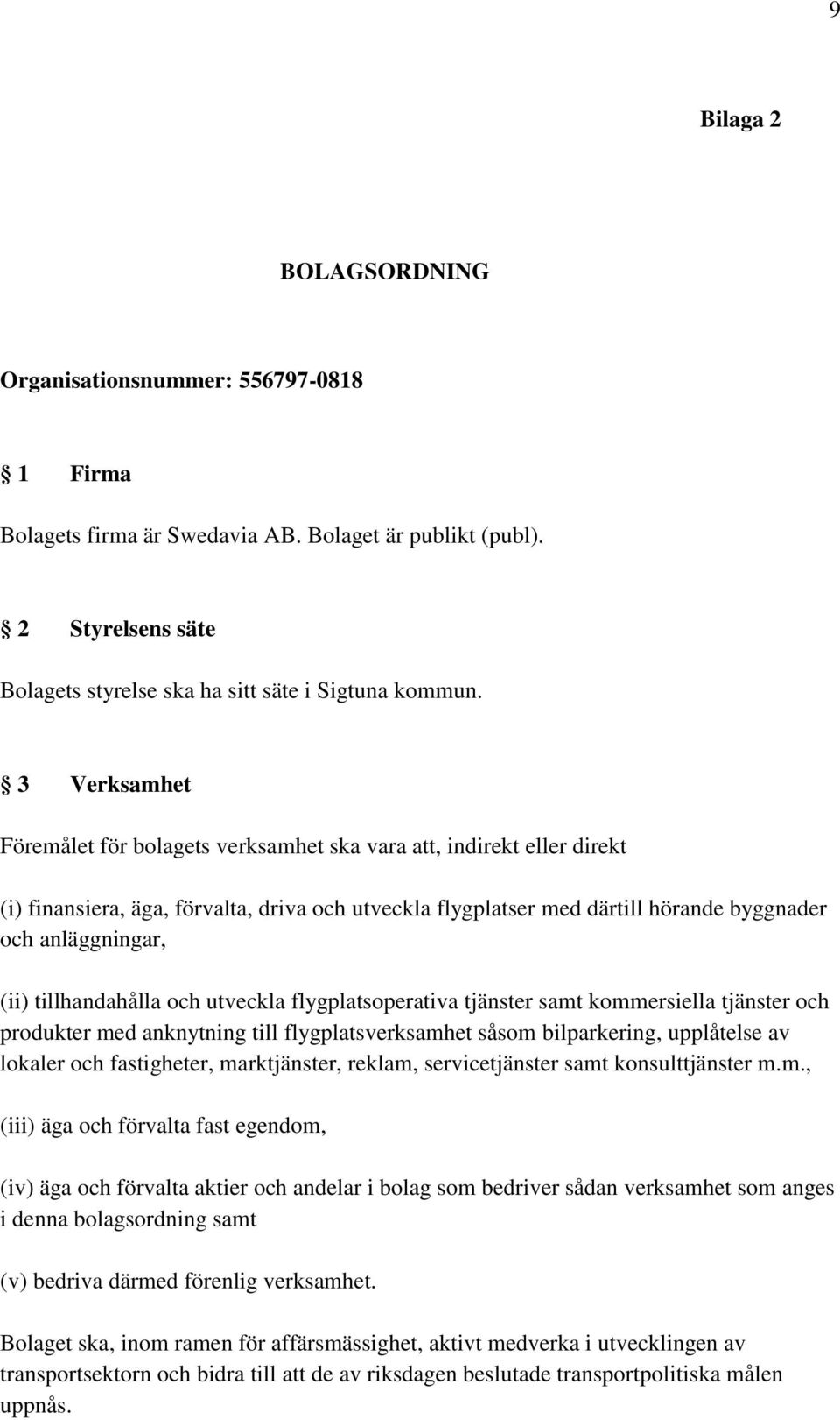 tillhandahålla och utveckla flygplatsoperativa tjänster samt kommersiella tjänster och produkter med anknytning till flygplatsverksamhet såsom bilparkering, upplåtelse av lokaler och fastigheter,