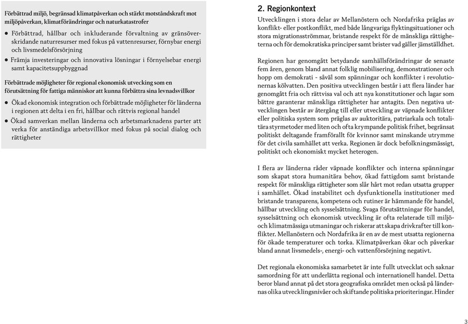 möjligheter för regional ekonomisk utvecking som en förutsättning för fattiga människor att kunna förbättra sina levnadsvillkor Ökad ekonomisk integration och förbättrade möjligheter för länderna i