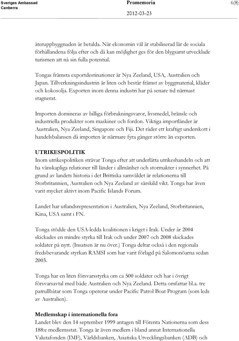 Tongas främsta exportdestinationer är Nya Zeeland, USA, Australien och Japan. Tillverkningsindustrin är liten och består främst av byggmaterial, kläder och kokosolja.