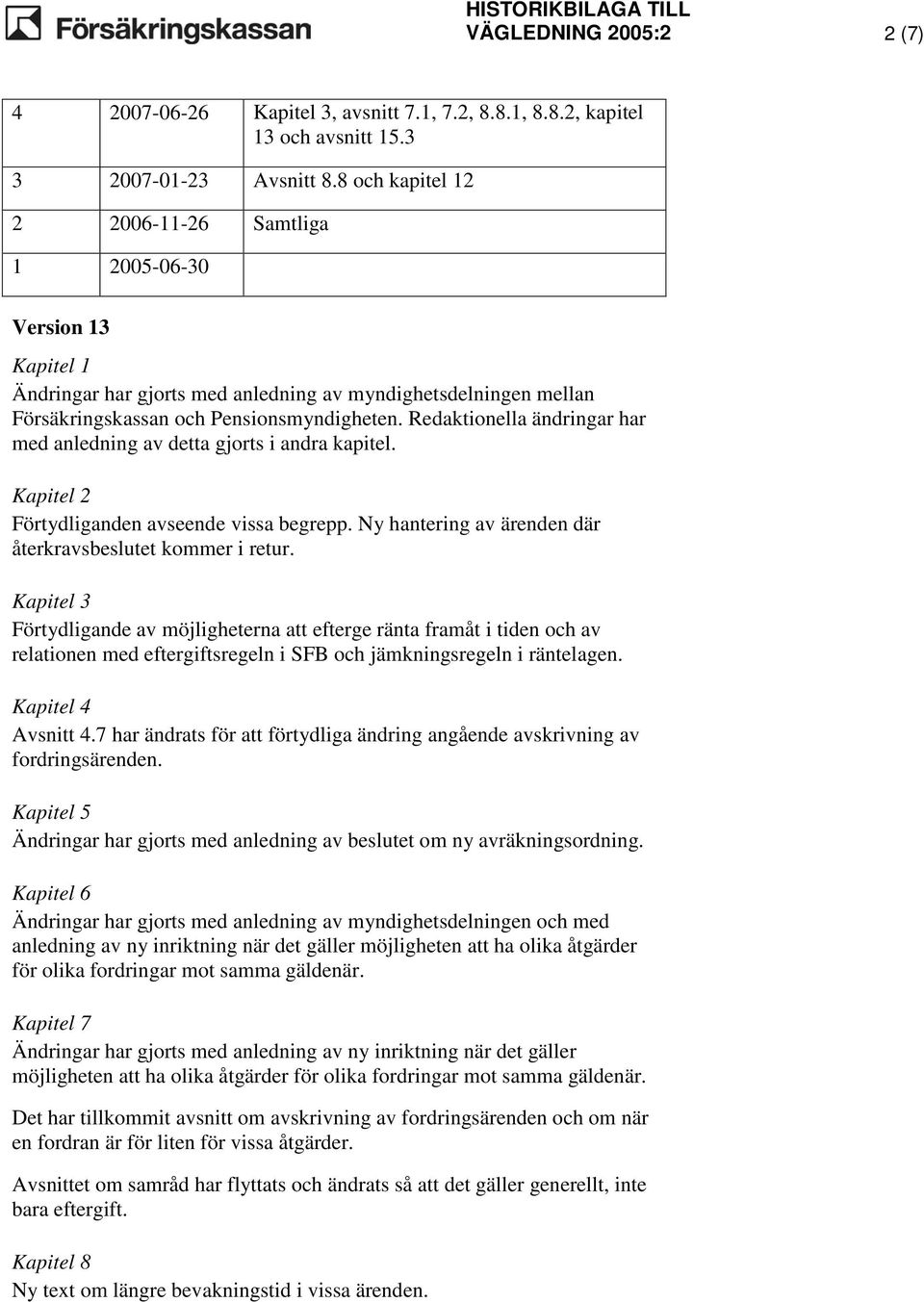 Redaktionella ändringar har med anledning av detta gjorts i andra kapitel. Kapitel 2 Förtydliganden avseende vissa begrepp. Ny hantering av ärenden där återkravsbeslutet kommer i retur.