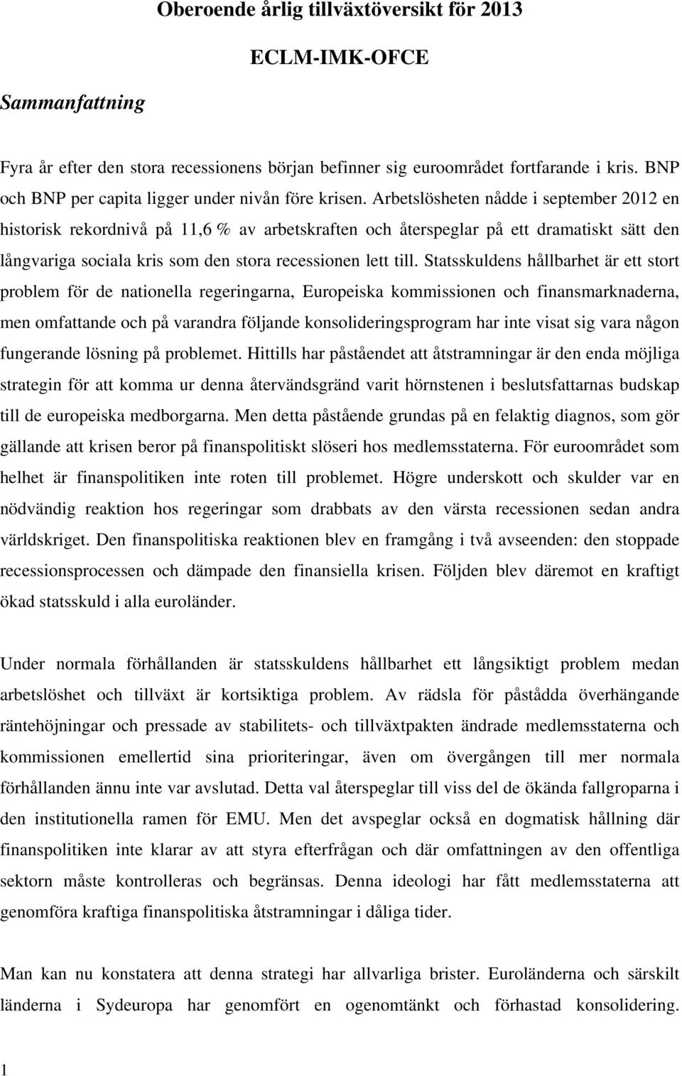 Arbetslösheten nådde i september 2012 en historisk rekordnivå på 11,6 % av arbetskraften och återspeglar på ett dramatiskt sätt den långvariga sociala kris som den stora recessionen lett till.