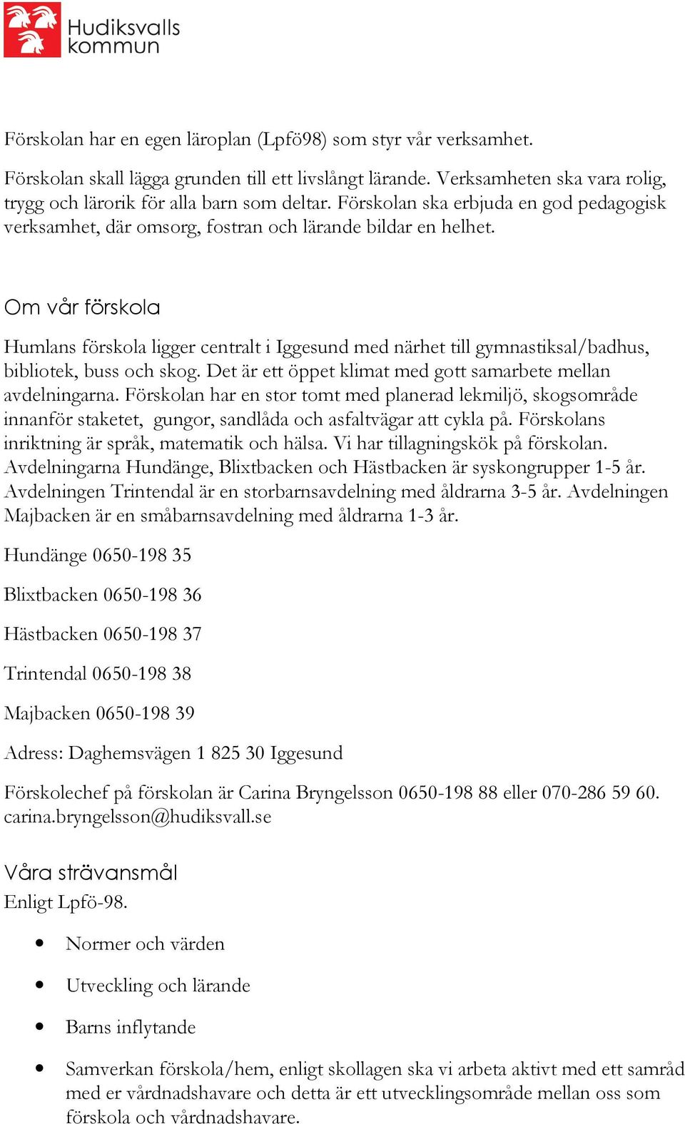 Om vår förskola Humlans förskola ligger centralt i Iggesund med närhet till gymnastiksal/badhus, bibliotek, buss och skog. Det är ett öppet klimat med gott samarbete mellan avdelningarna.