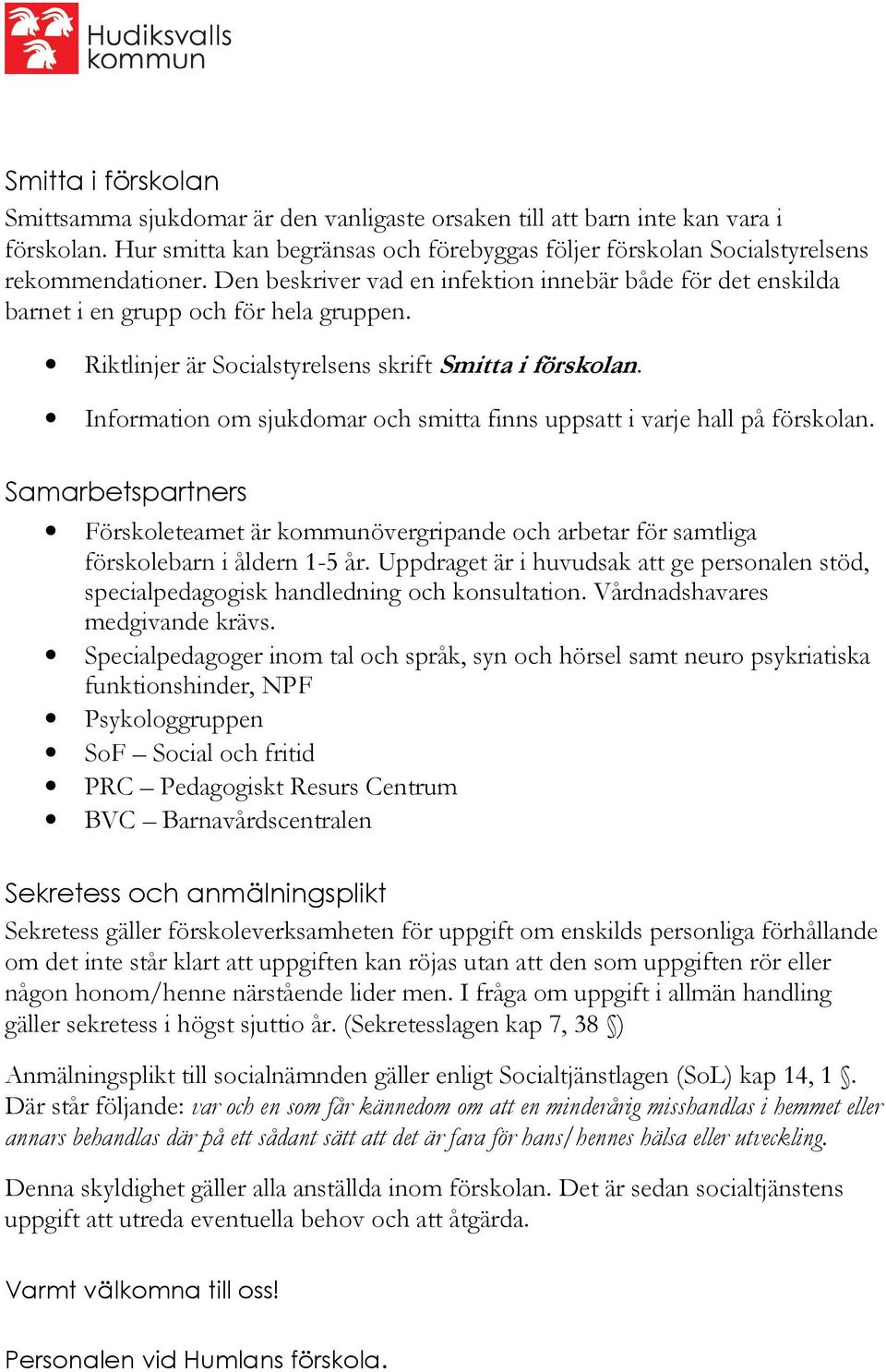 Information om sjukdomar och smitta finns uppsatt i varje hall på förskolan. Samarbetspartners Förskoleteamet är kommunövergripande och arbetar för samtliga förskolebarn i åldern 1-5 år.