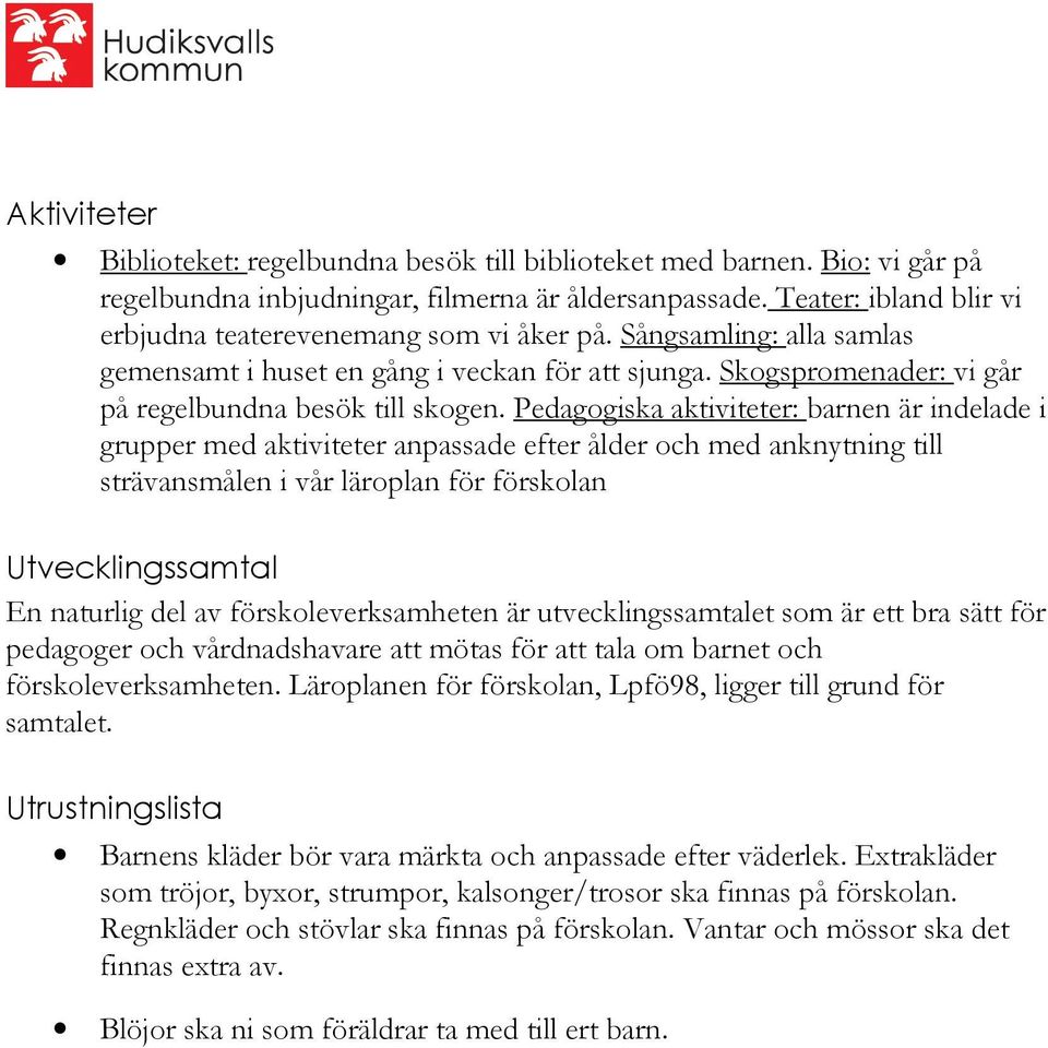 Pedagogiska aktiviteter: barnen är indelade i grupper med aktiviteter anpassade efter ålder och med anknytning till strävansmålen i vår läroplan för förskolan Utvecklingssamtal En naturlig del av